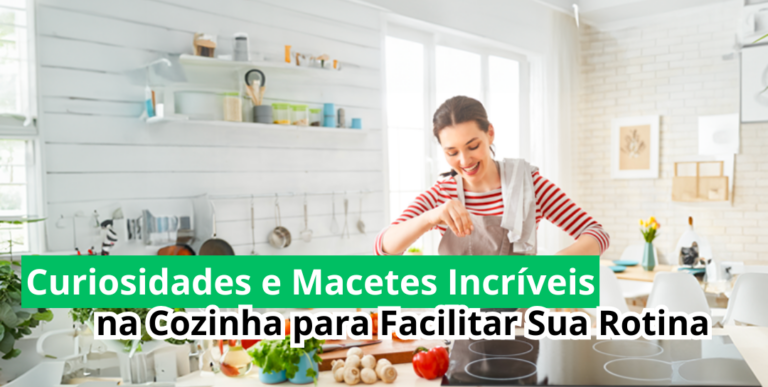 Curiosidades e Macetes Incríveis na Cozinha